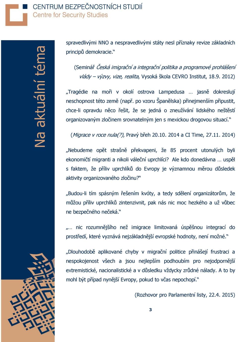 2012) Tragédie na moři v okolí ostrova Lampedusa jasně dokreslují neschopnost této země (např.