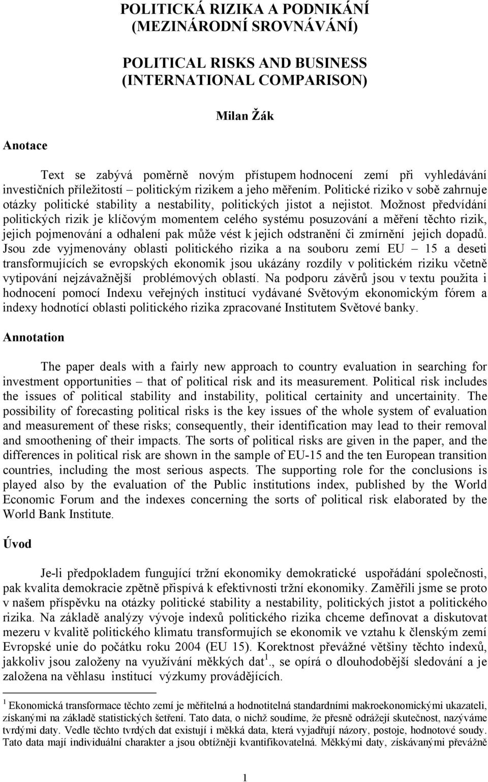 Možnost předvídání politických rizik je klíčovým momentem celého systému posuzování a měření těchto rizik, jejich pojmenování a odhalení pak může vést k jejich odstranění či zmírnění jejich dopadů.