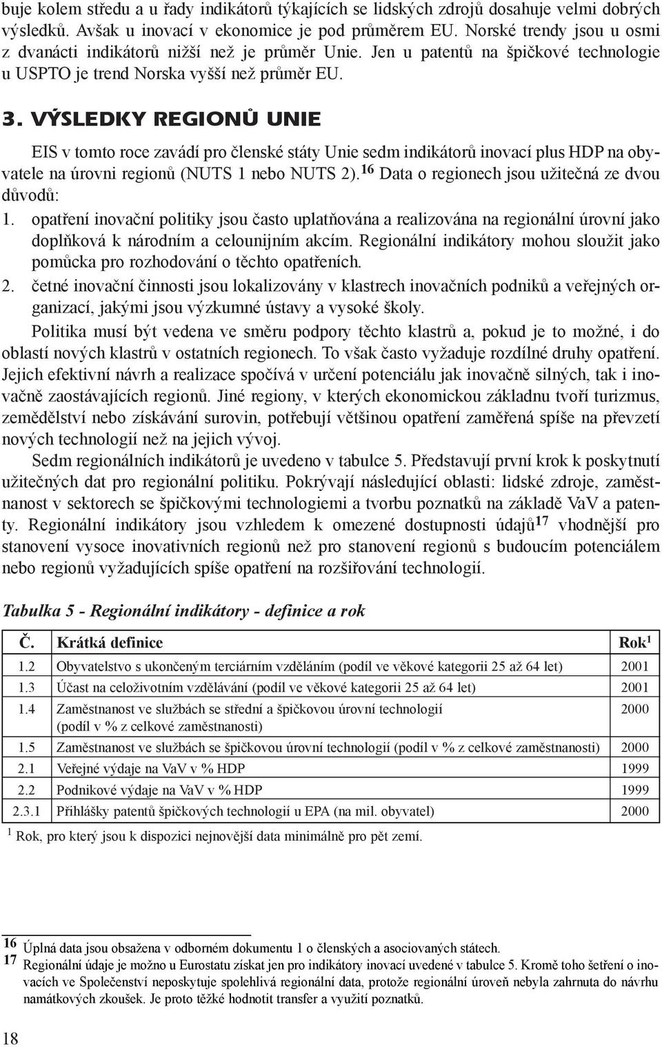 VÝSLEDKY REGIONÙ UNIE EIS v tomto roce zavádí pro èlenské státy Unie sedm indikátorù inovací plus HDP na obyvatele na úrovni regionù (NUTS 1 nebo NUTS 2).