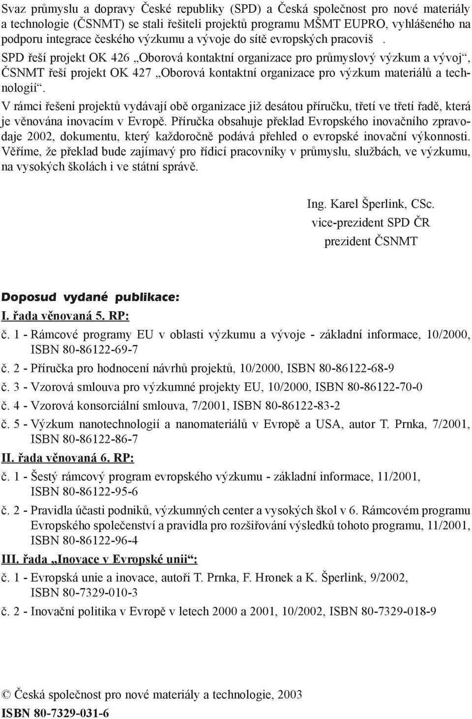 SPD øeší projekt OK 426 Oborová kontaktní organizace pro prùmyslový výzkum a vývoj, ÈSNMT øeší projekt OK 427 Oborová kontaktní organizace pro výzkum materiálù a technologií.