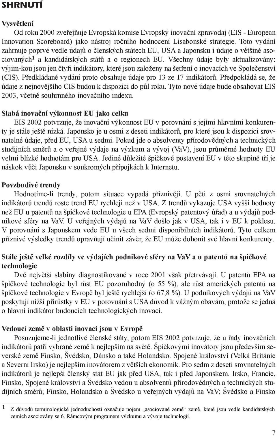 Všechny údaje byly aktualizovány: výjim-kou jsou jen ètyøi indikátory, které jsou založeny na šetøení o inovacích ve Spoleèenství (CIS).