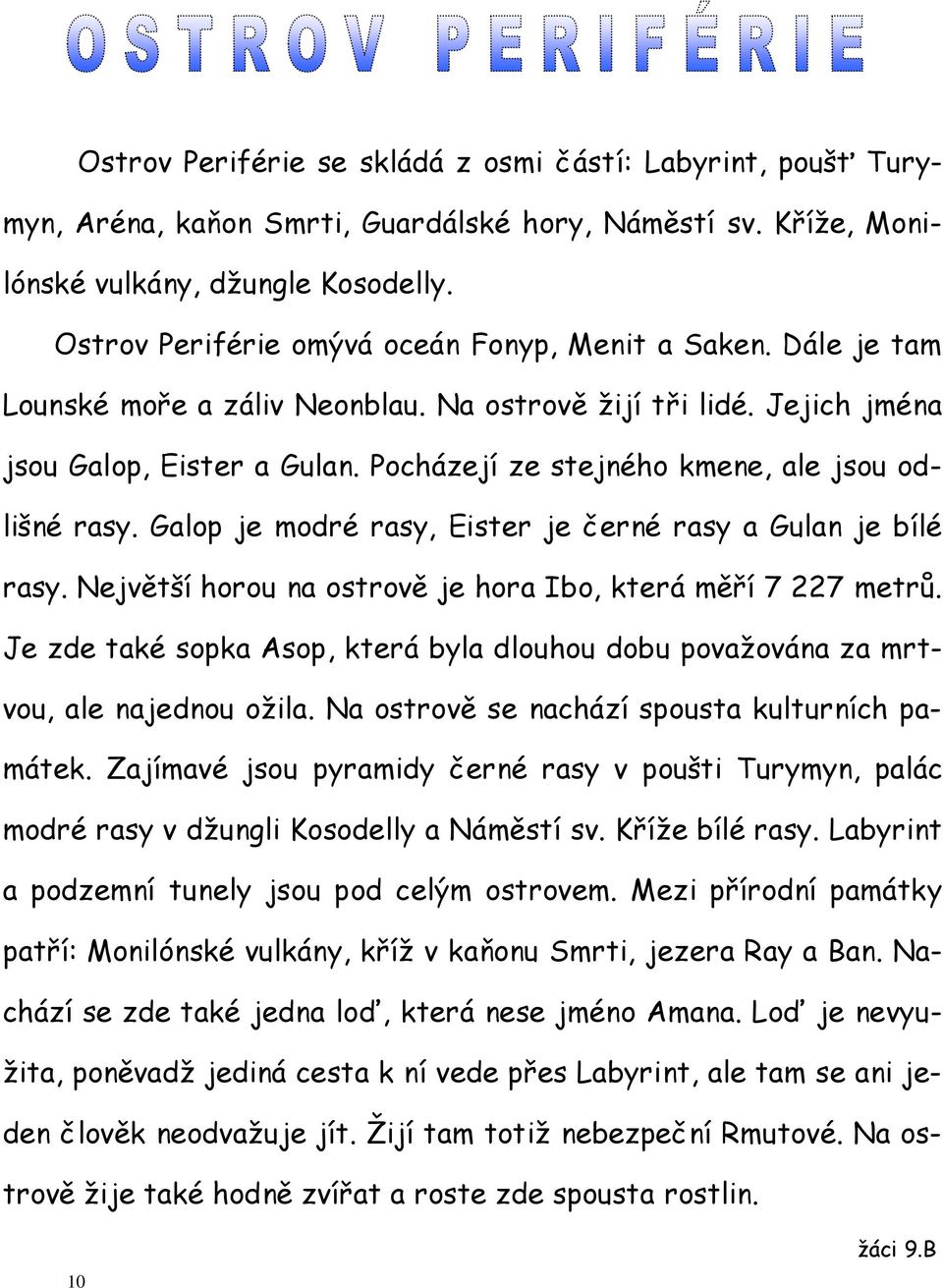 Pocházejí ze stejného kmene, ale jsou odlišné rasy. Galop je modré rasy, Eister je černé rasy a Gulan je bílé rasy. Největší horou na ostrově je hora Ibo, která měří 7 227 metrů.