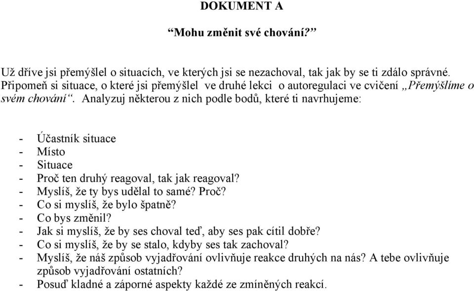 Analyzuj některou z nich podle bodů, které ti navrhujeme: - Účastník situace - Místo - Situace - Proč ten druhý reagoval, tak jak reagoval? - Myslíš, že ty bys udělal to samé? Proč? - Co si myslíš, že bylo špatně?