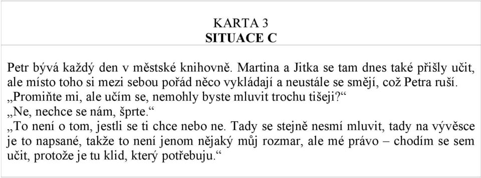 Petra ruší. Promiňte mi, ale učím se, nemohly byste mluvit trochu tišeji? Ne, nechce se nám, šprte.