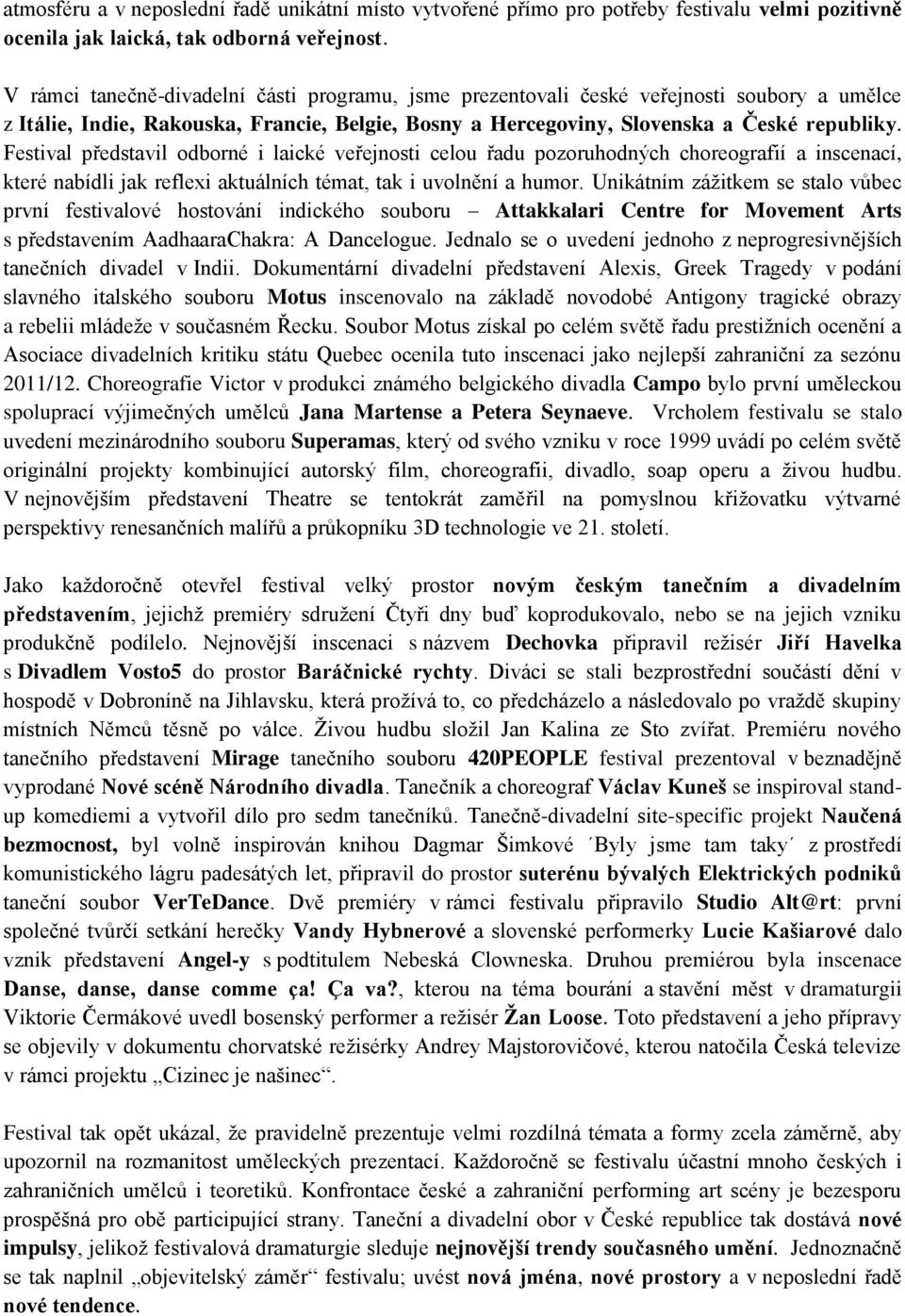 Festival představil odborné i laické veřejnosti celou řadu pozoruhodných choreografií a inscenací, které nabídli jak reflexi aktuálních témat, tak i uvolnění a humor.