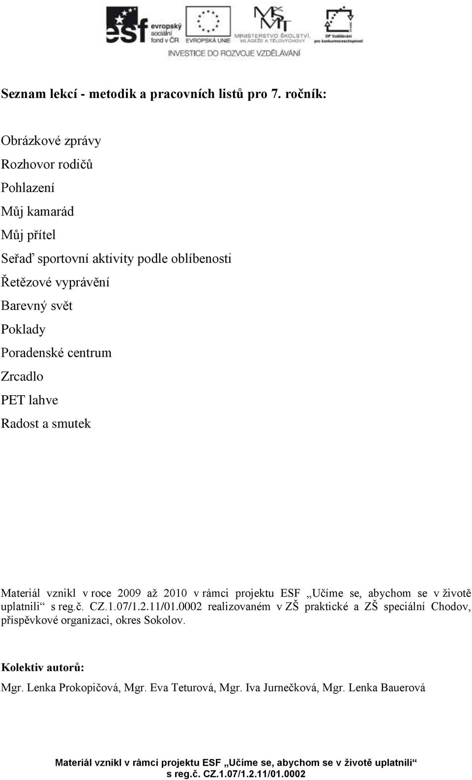 Barevný svět Poklady Poradenské centrum Zrcadlo PET lahve Radost a smutek Materiál vznikl v roce 2009 až 2010 v rámci projektu ESF Učíme