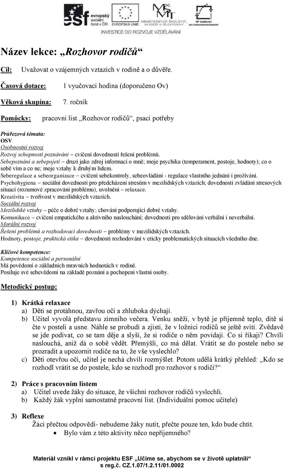 Sebepoznání a sebepojetí druzí jako zdroj informací o mně; moje psychika (temperament, postoje, hodnoty); co o sobě vím a co ne; moje vztahy k druhým lidem.