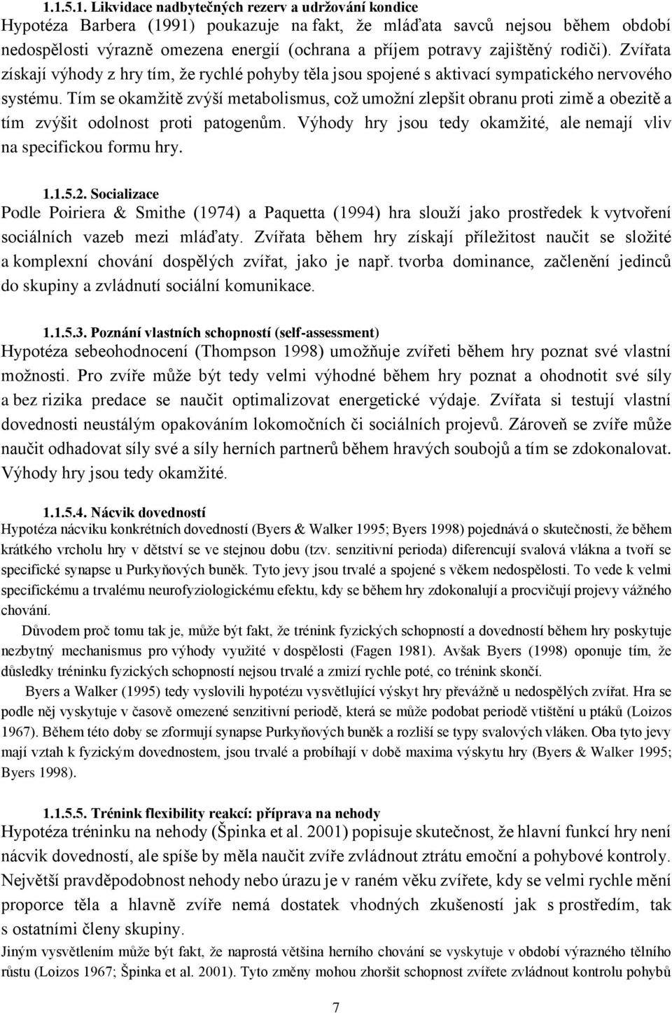 Tím se okamžitě zvýší metabolismus, což umožní zlepšit obranu proti zimě a obezitě a tím zvýšit odolnost proti patogenům. Výhody hry jsou tedy okamžité, ale nemají vliv na specifickou formu hry. 1.1.5.