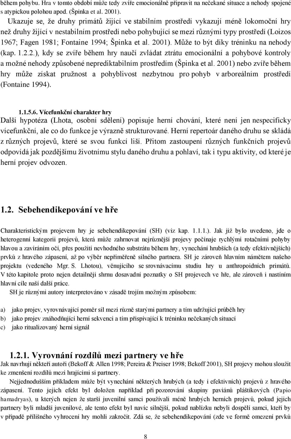 1981; Fontaine 1994; Špinka et al. 2001). Může to být díky tréninku na nehody (kap. 1.2.2.), kdy se zvíře během hry naučí zvládat ztrátu emocionální a pohybové kontroly a možné nehody způsobené neprediktabilním prostředím (Špinka et al.