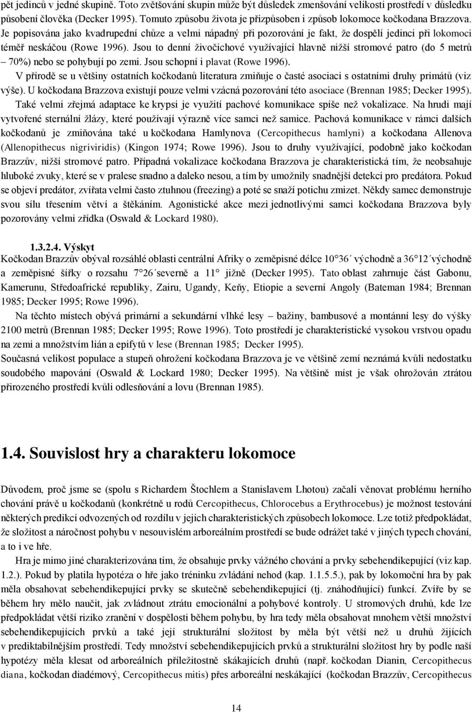 Je popisována jako kvadrupední chůze a velmi nápadný při pozorování je fakt, že dospělí jedinci při lokomoci téměř neskáčou (Rowe 1996).