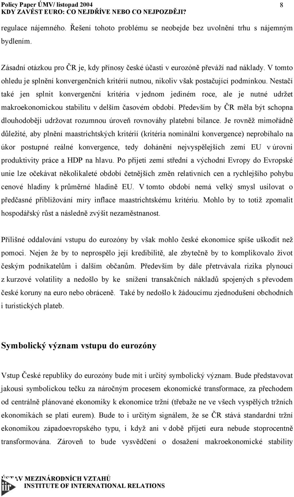 Nestačí také jen splnit konvergenční kritéria v jednom jediném roce, ale je nutné udržet makroekonomickou stabilitu v delším časovém období.