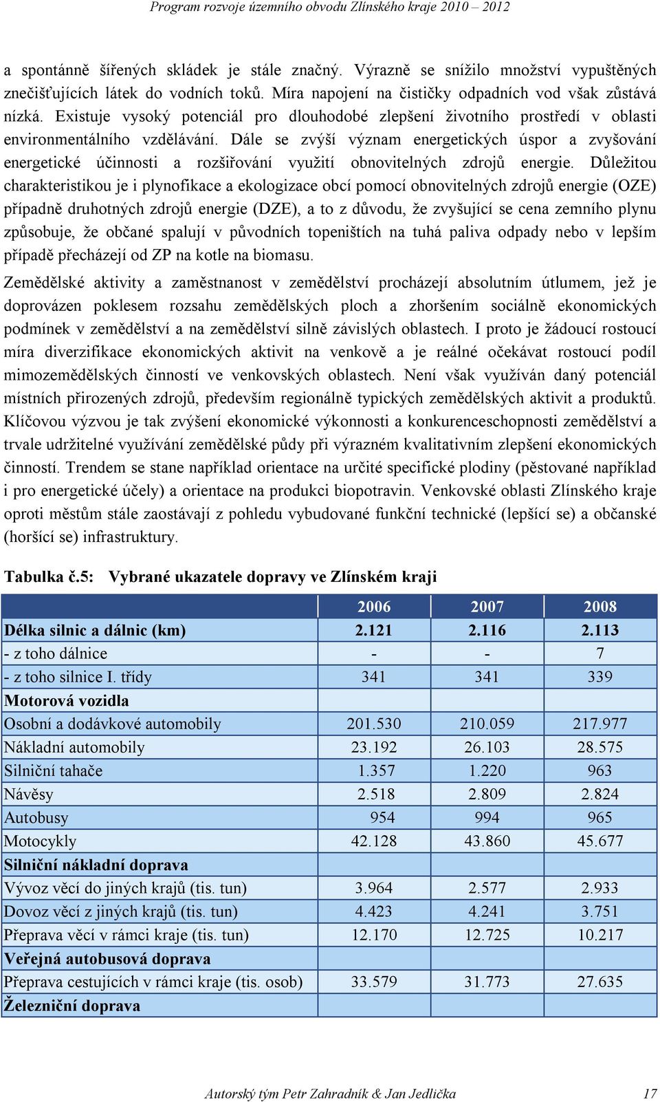 Dále se zvýší význam energetických úspor a zvyšování energetické účinnosti a rozšiřování využití obnovitelných zdrojů energie.