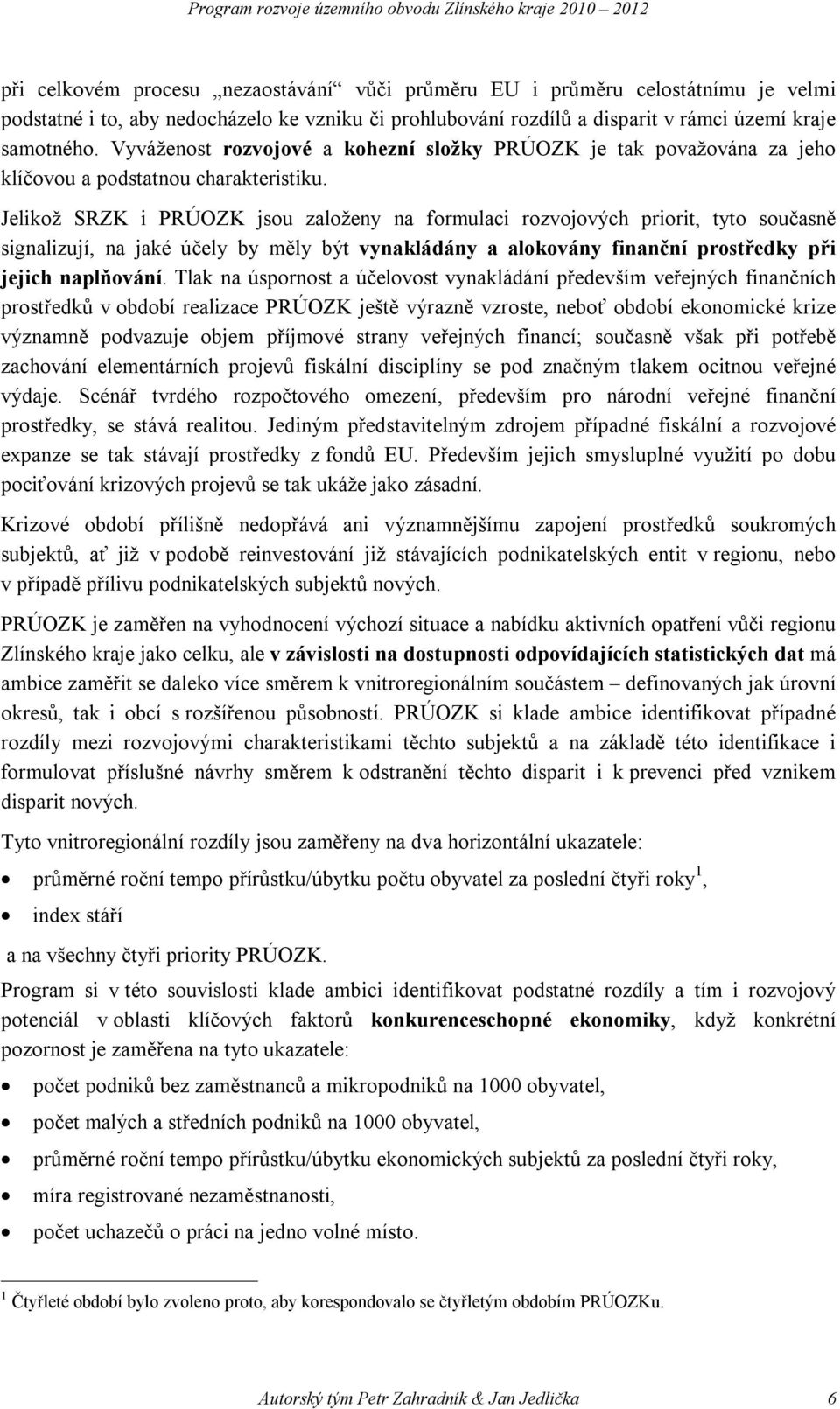 Jelikož SRZK i PRÚOZK jsou založeny na formulaci rozvojových priorit, tyto současně signalizují, na jaké účely by měly být vynakládány a alokovány finanční prostředky při jejich naplňování.