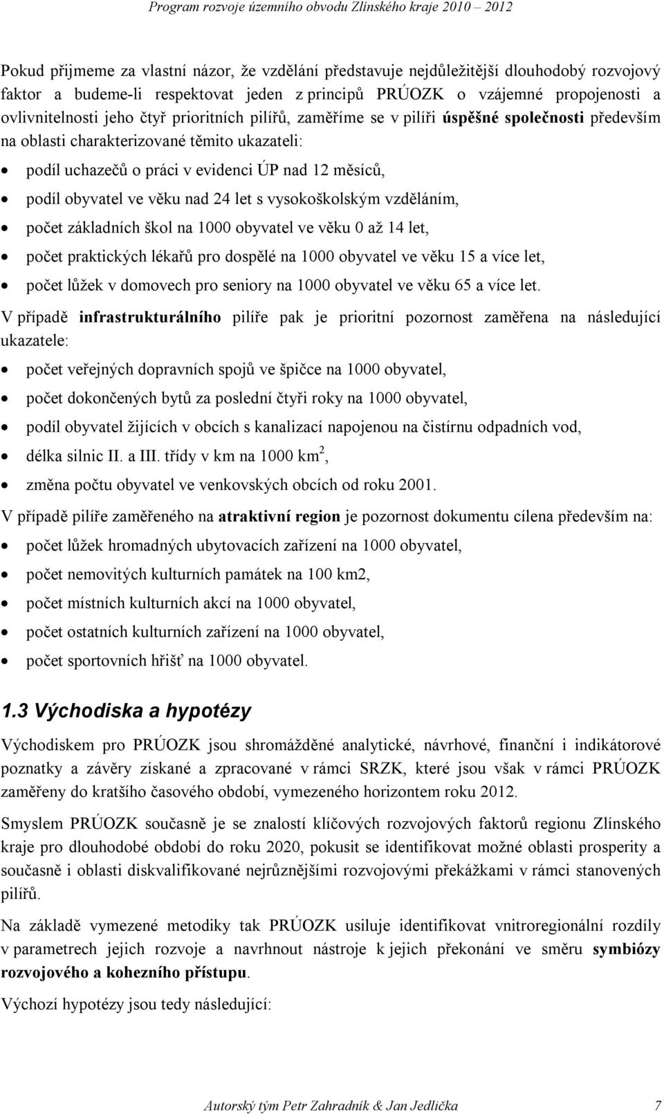 let s vysokoškolským vzděláním, počet základních škol na 1000 obyvatel ve věku 0 až 14 let, počet praktických lékařů pro dospělé na 1000 obyvatel ve věku 15 a více let, počet lůžek v domovech pro