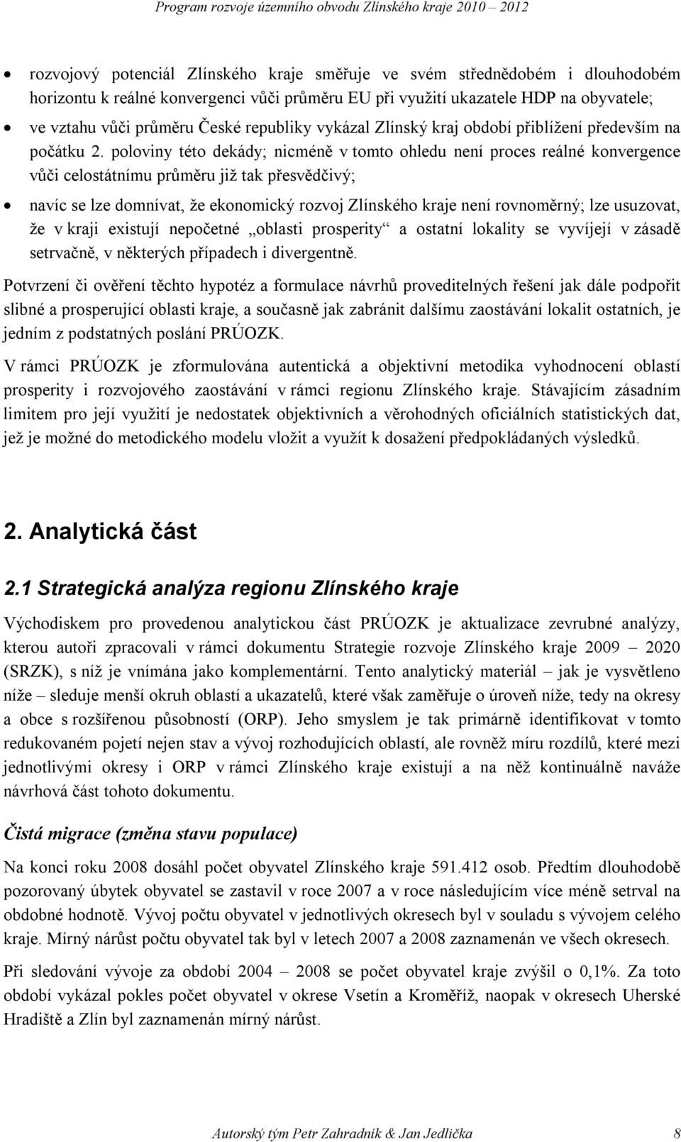 poloviny této dekády; nicméně v tomto ohledu není proces reálné konvergence vůči celostátnímu průměru již tak přesvědčivý; navíc se lze domnívat, že ekonomický rozvoj Zlínského kraje není rovnoměrný;