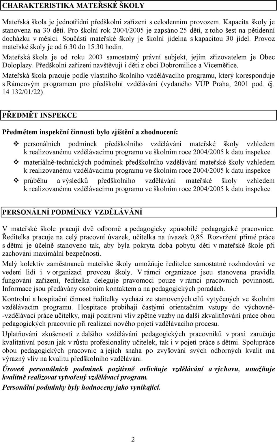 Mateřská škola je od roku 2003 samostatný právní subjekt, jejím zřizovatelem je Obec Doloplazy. Předškolní zařízení navštěvují i děti z obcí Dobromilice a Víceměřice.