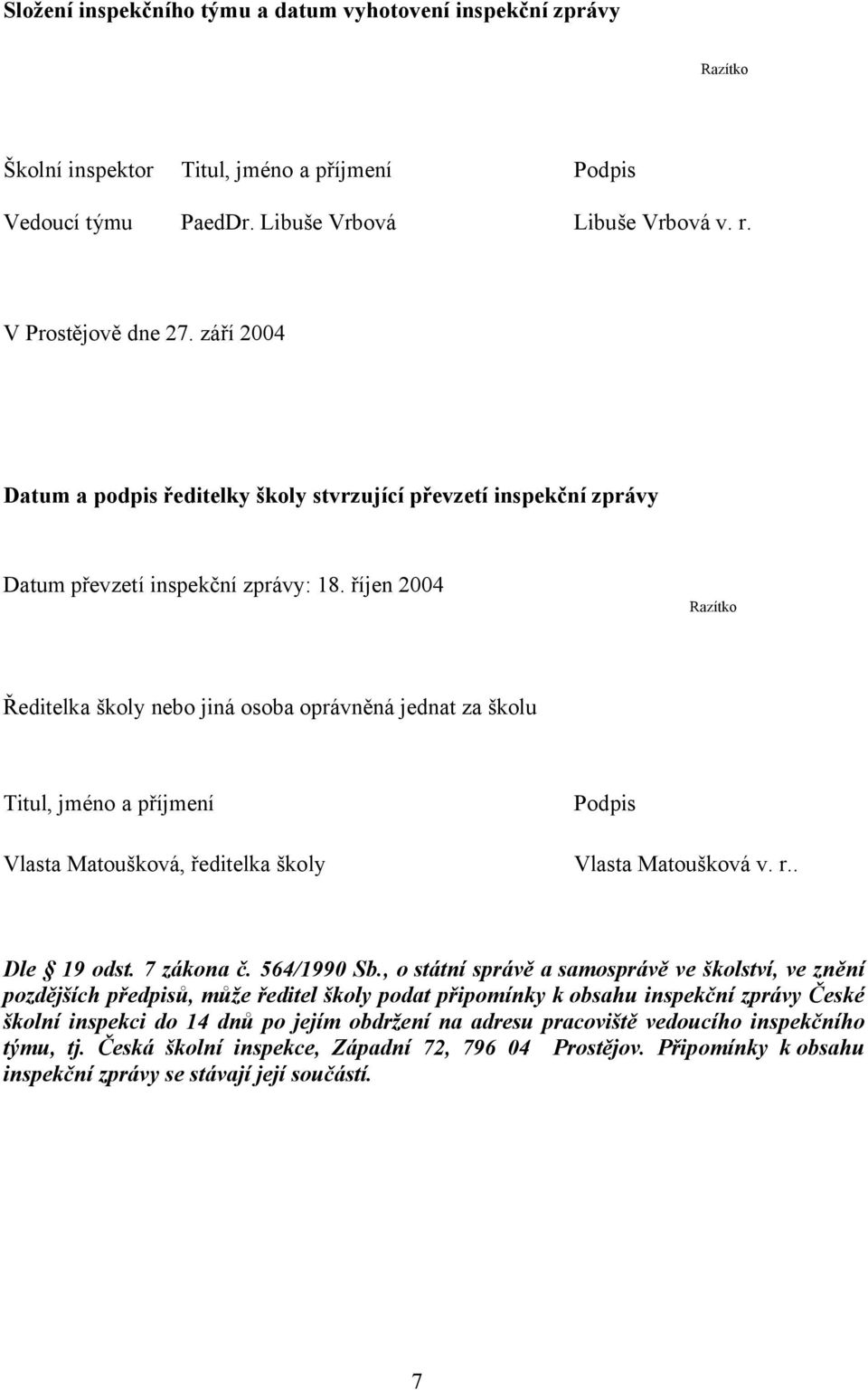 říjen 2004 Razítko Ředitelka školy nebo jiná osoba oprávněná jednat za školu Titul, jméno a příjmení Vlasta Matoušková, ředitelka školy Podpis Vlasta Matoušková v. r.. Dle 19 odst. 7 zákona č.