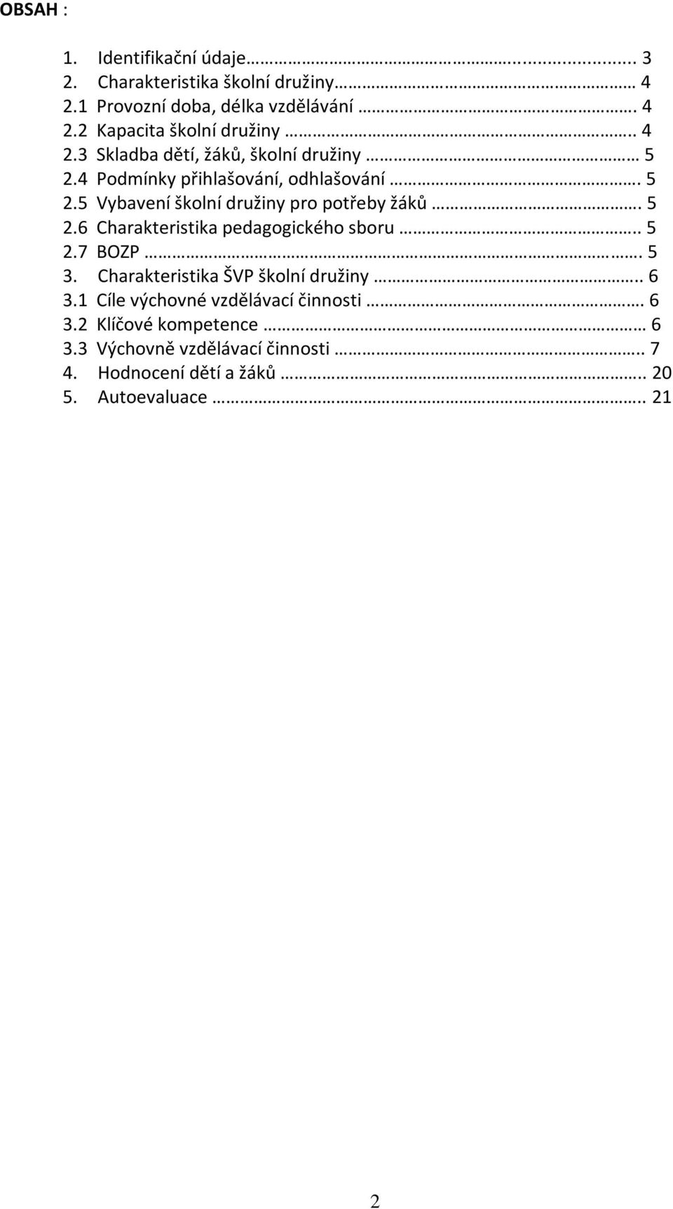 5 2.6 Charakteristika pedagogického sboru.. 5 2.7 BOZP. 5 3. Charakteristika ŠVP školní družiny.. 6 3.