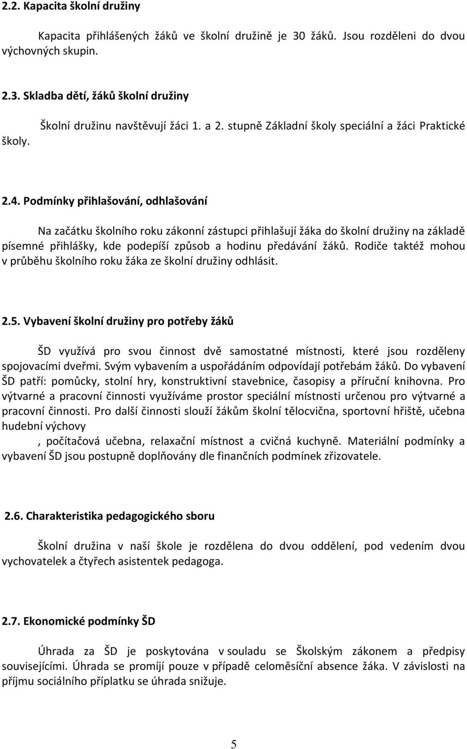 Podmínky přihlašování, odhlašování Na začátku školního roku zákonní zástupci přihlašují žáka do školní družiny na základě písemné přihlášky, kde podepíší způsob a hodinu předávání žáků.