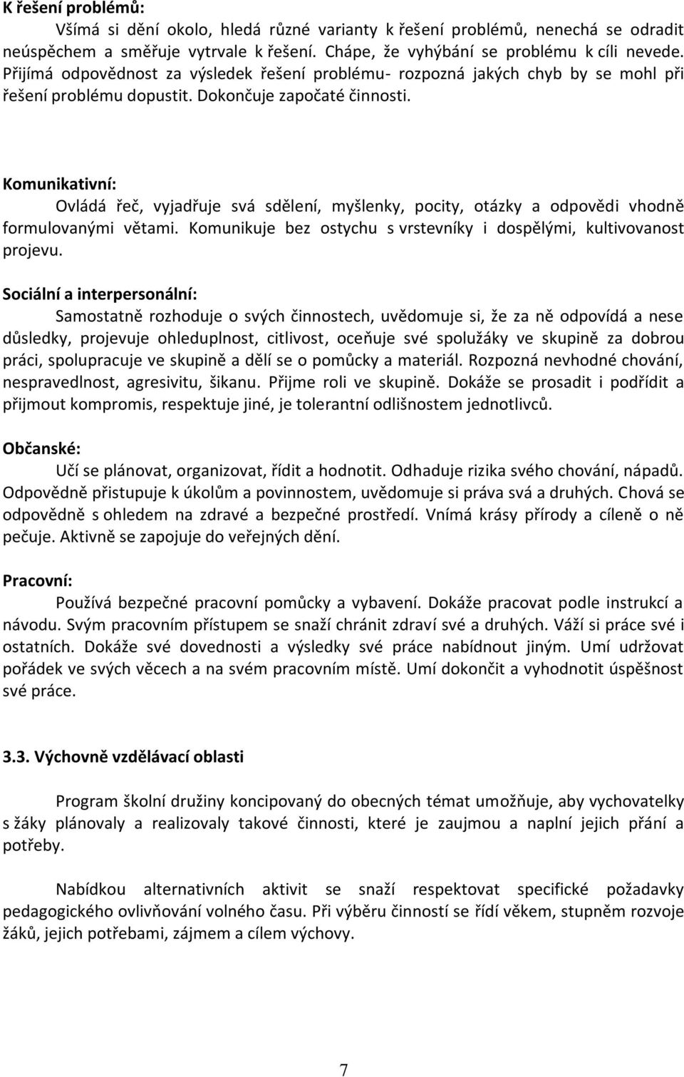 Komunikativní: Ovládá řeč, vyjadřuje svá sdělení, myšlenky, pocity, otázky a odpovědi vhodně formulovanými větami. Komunikuje bez ostychu s vrstevníky i dospělými, kultivovanost projevu.