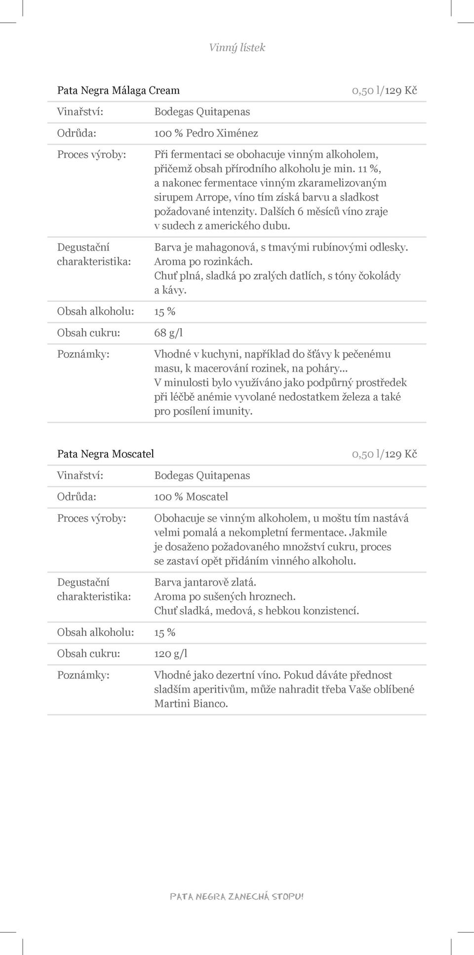 Barva je mahagonová, s tmavými rubínovými odlesky. Aroma po rozinkách. Chuť plná, sladká po zralých datlích, s tóny čokolády a kávy.