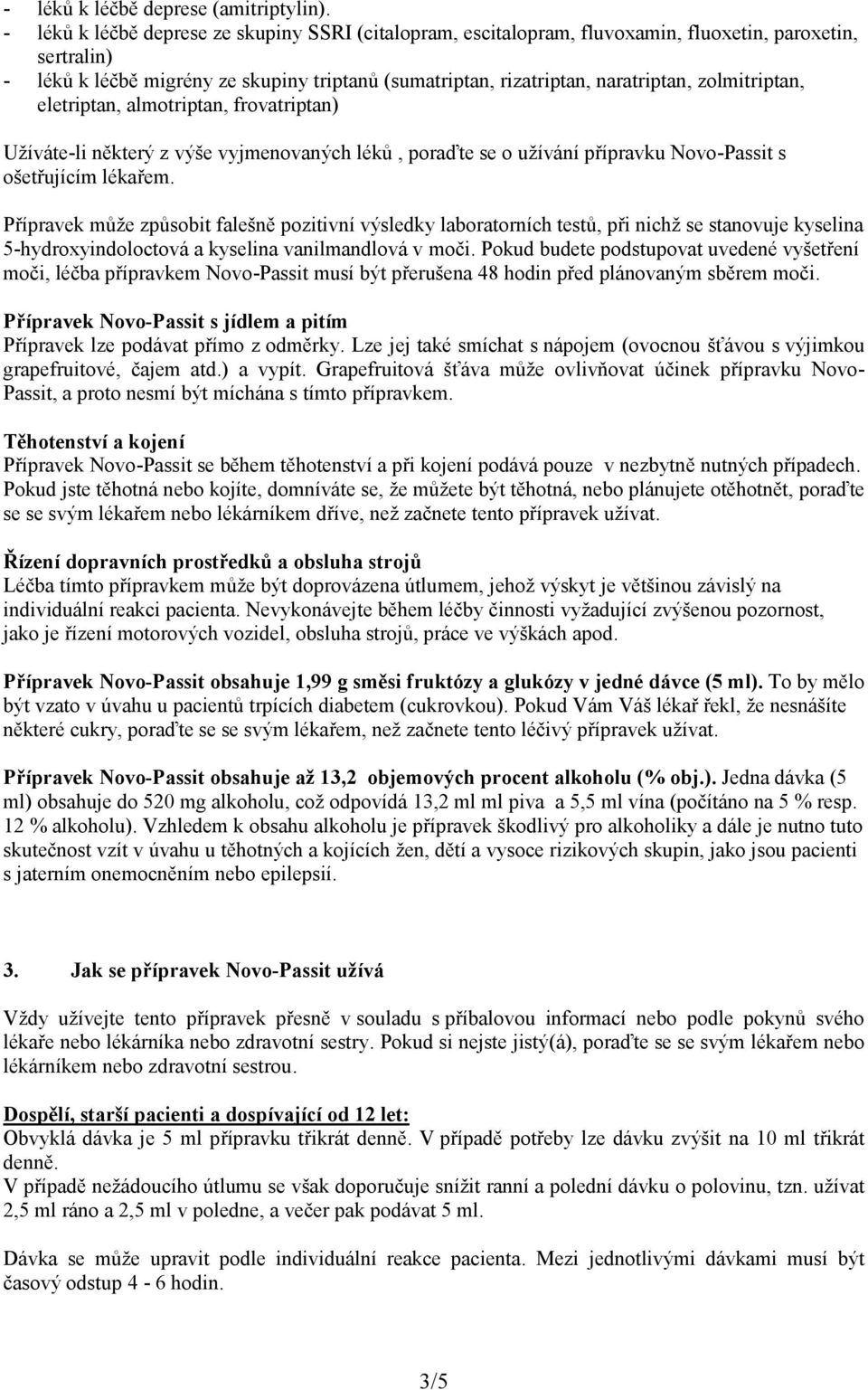 zolmitriptan, eletriptan, almotriptan, frovatriptan) Užíváte-li některý z výše vyjmenovaných léků, poraďte se o užívání přípravku Novo-Passit s ošetřujícím lékařem.