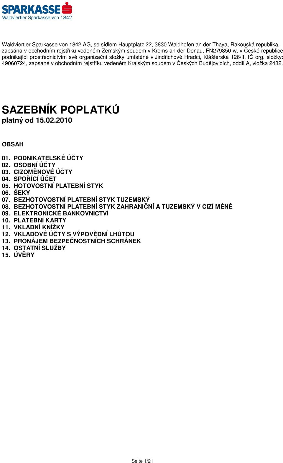 složky: 49060724, zapsané v obchodním rejstříku vedeném Krajským soudem v Českých Budějovicích, oddíl A, vložka 2482. SAZEBNÍK POPLATKŮ platný od 15.02.2010 OBSAH 01. PODNIKATELSKÉ ÚČTY 02.