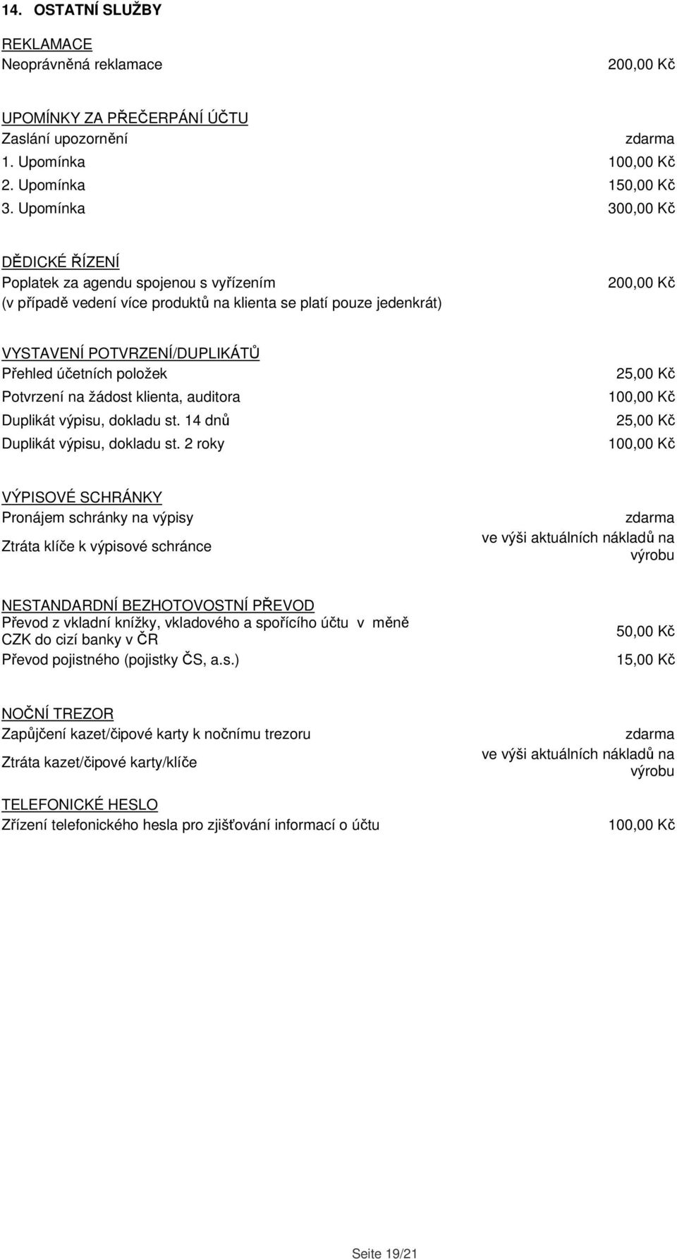 položek Potvrzení na žádost klienta, auditora Duplikát výpisu, dokladu st. 14 dnů Duplikát výpisu, dokladu st.