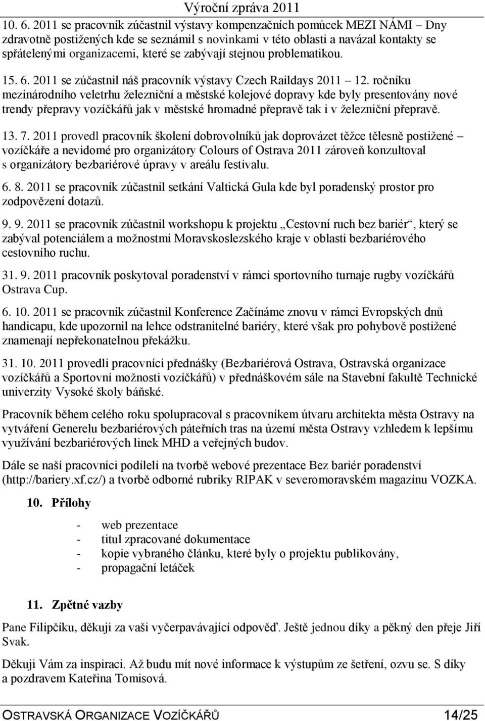 zabývají stejnou problematikou. 15. 6. 2011 se zúčastnil náš pracovník výstavy Czech Raildays 2011 12.