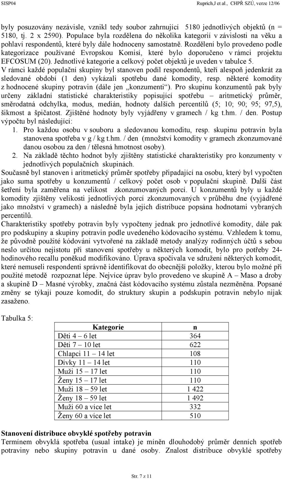 Rozdělení bylo provedeno podle kategorizace používané Evropskou Komisí, které bylo doporučeno v rámci projektu EFCOSUM (20). Jednotlivé kategorie a celkový počet objektů je uveden v tabulce 5.