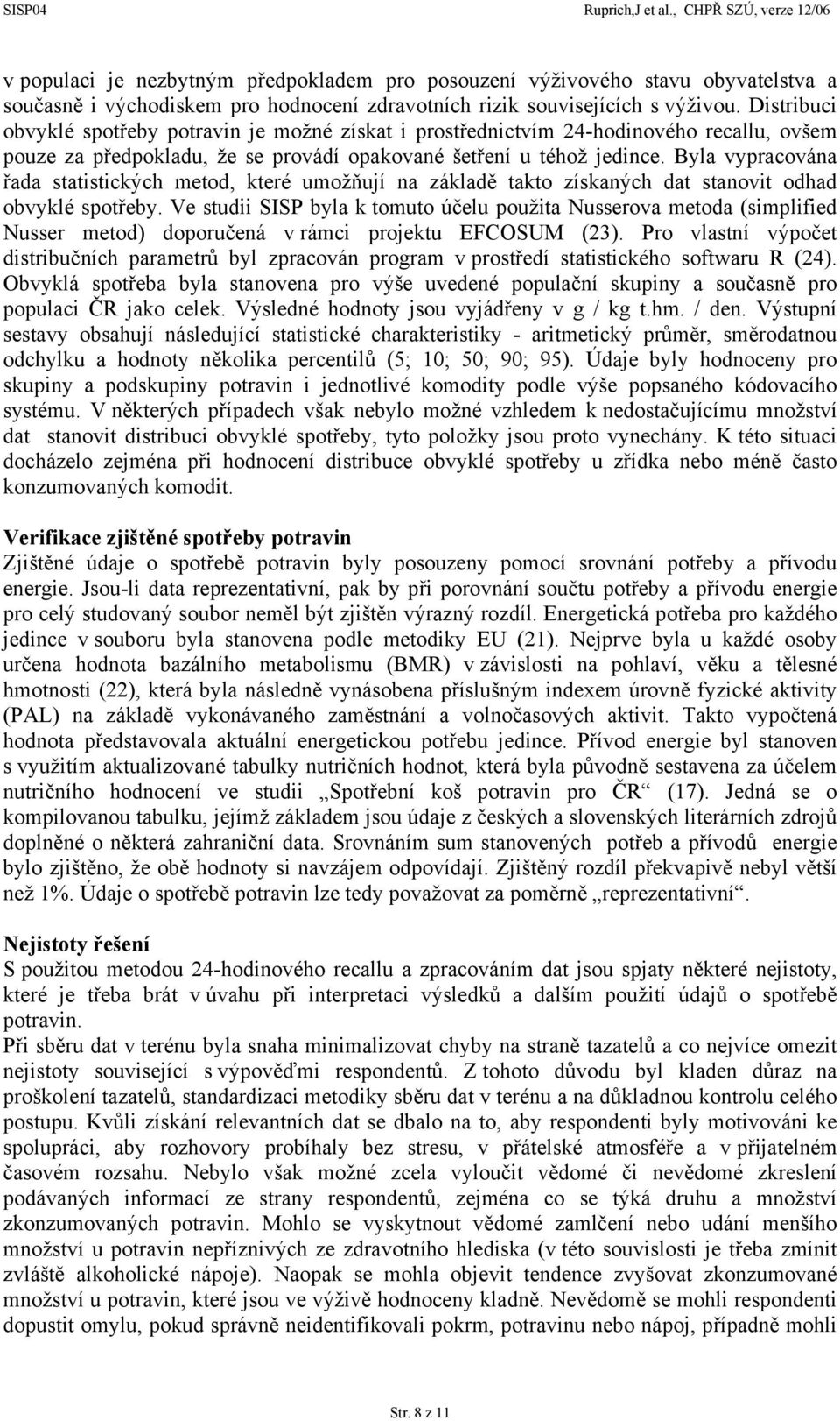 Byla vypracována řada statistických metod, které umožňují na základě takto získaných dat stanovit odhad obvyklé spotřeby.