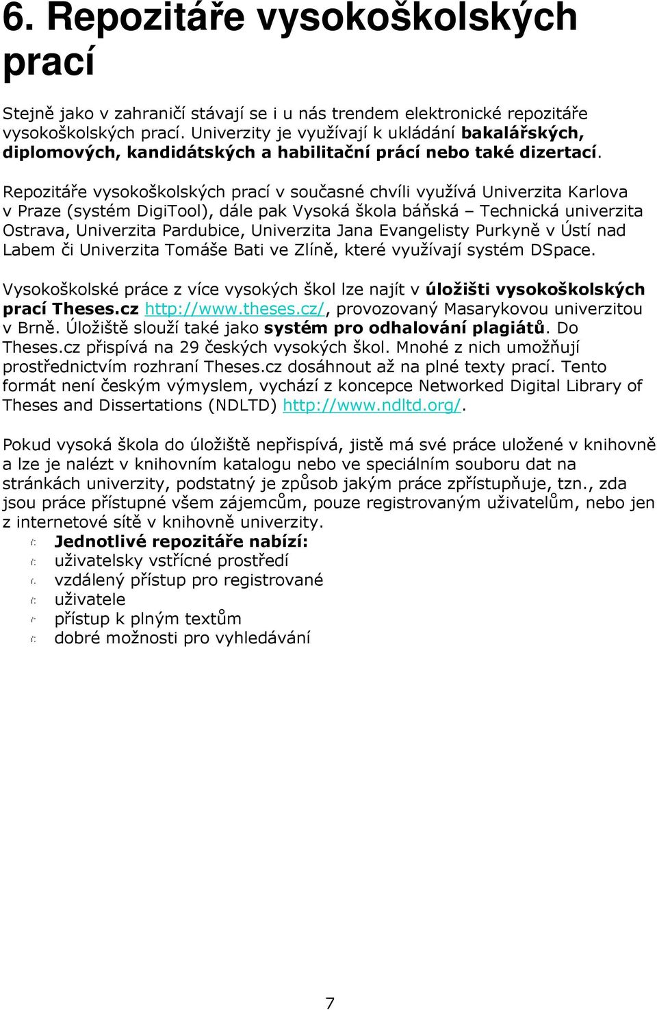 Repozitáře vysokoškolských prací v současné chvíli využívá Univerzita Karlova v Praze (systém DigiTool), dále pak Vysoká škola báňská Technická univerzita Ostrava, Univerzita Pardubice, Univerzita