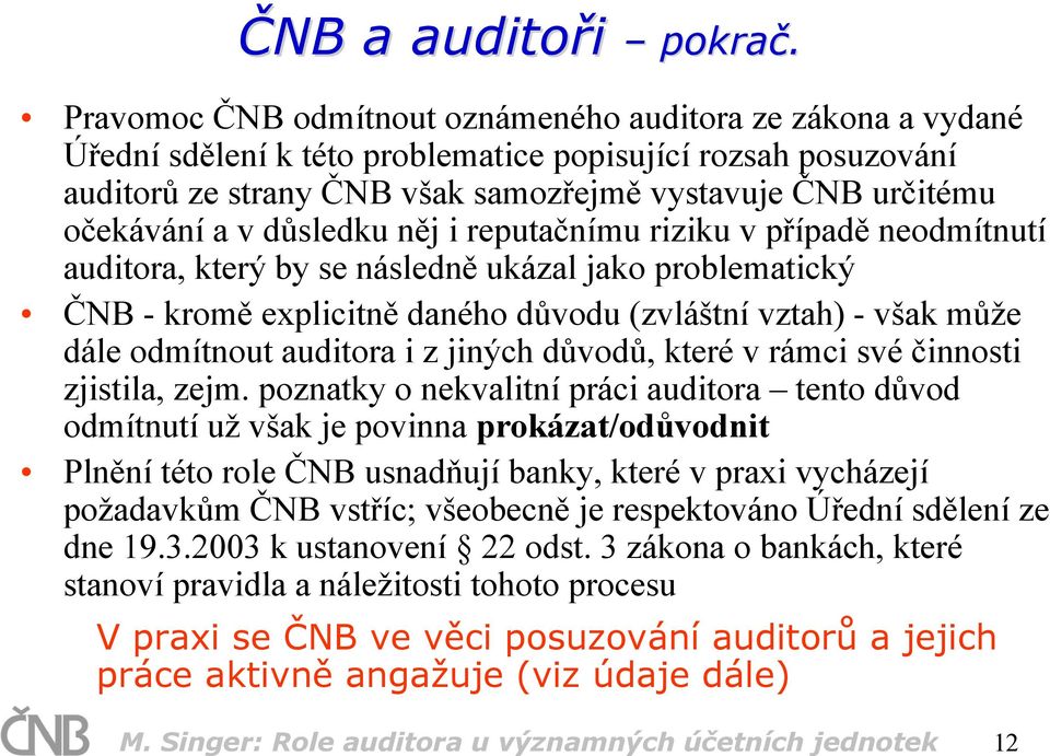 v důsledku něj i reputačnímu riziku v případě neodmítnutí auditora, který by se následně ukázal jako problematický ČNB - kromě explicitně daného důvodu (zvláštní vztah) - však může dále odmítnout