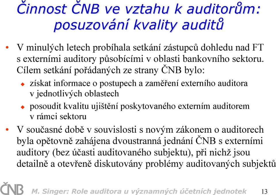 Cílem setkání pořádaných ze strany ČNB bylo: získat informace o postupech a zaměření externího auditora v jednotlivých oblastech posoudit kvalitu ujištění poskytovaného