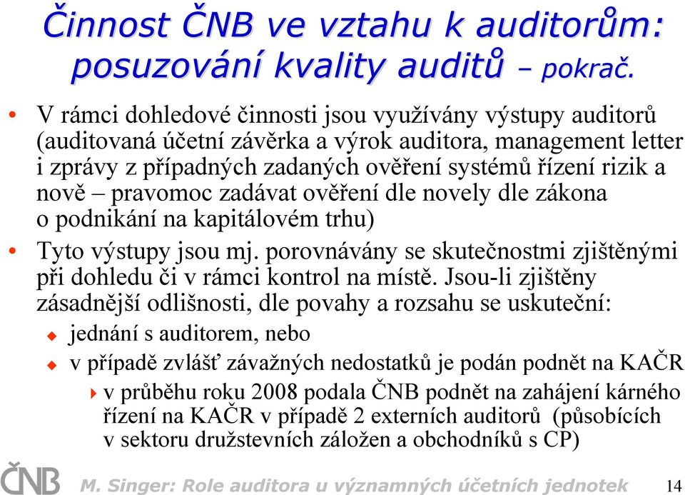 zadávat ověření dle novely dle zákona o podnikání na kapitálovém trhu) Tyto výstupy jsou mj. porovnávány se skutečnostmi zjištěnými při dohledu či v rámci kontrol na místě.