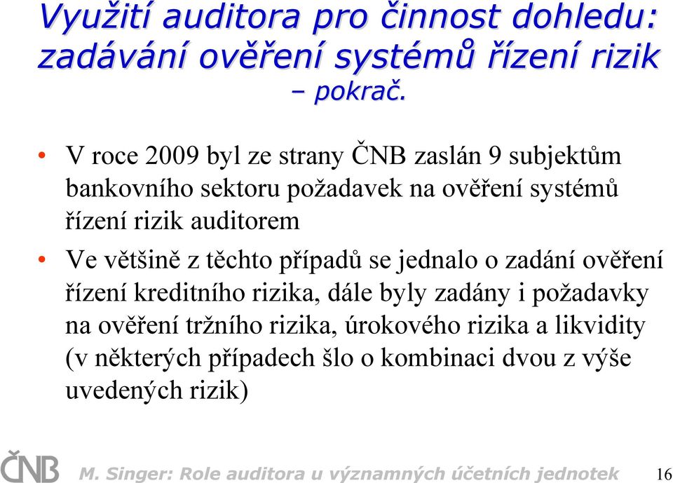 většině z těchto případů se jednalo o zadání ověření řízení kreditního rizika, dále byly zadány i požadavky na ověření