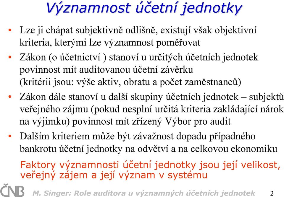 zájmu (pokud nesplní určitá kriteria zakládající nárok na výjimku) povinnost mít zřízený Výbor pro audit Dalším kriteriem může být závažnost dopadu případného bankrotu účetní