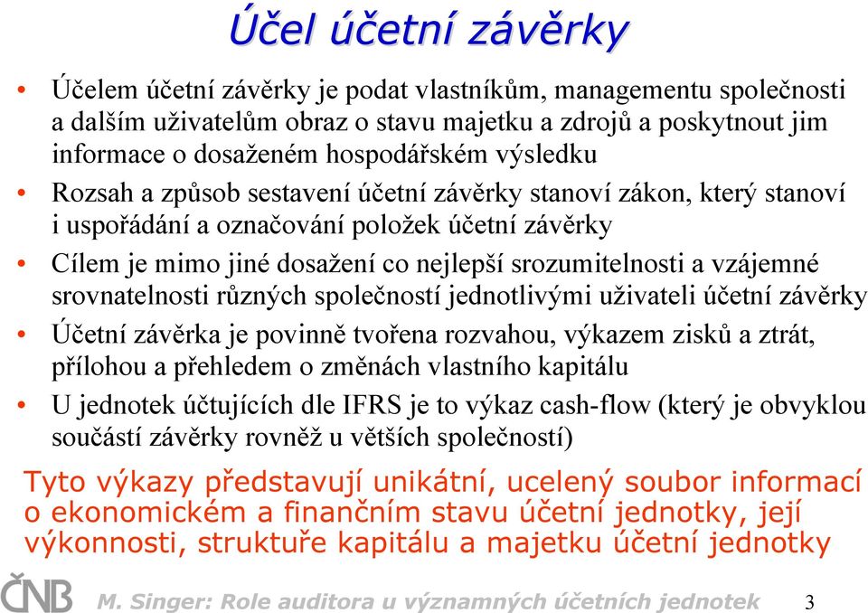 srovnatelnosti různých společností jednotlivými uživateli účetní závěrky Účetní závěrka je povinně tvořena rozvahou, výkazem zisků a ztrát, přílohou a přehledem o změnách vlastního kapitálu U