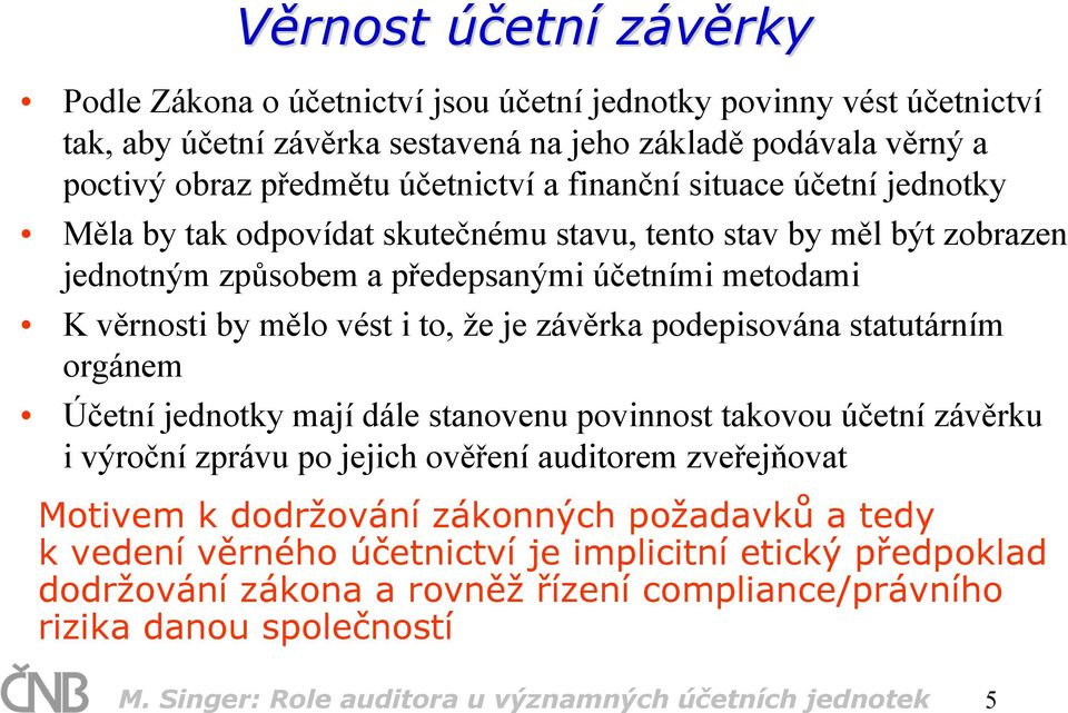 podepisována statutárním orgánem Účetní jednotky mají dále stanovenu povinnost takovou účetní závěrku i výroční zprávu po jejich ověření auditorem zveřejňovat Motivem k dodržování zákonných požadavků