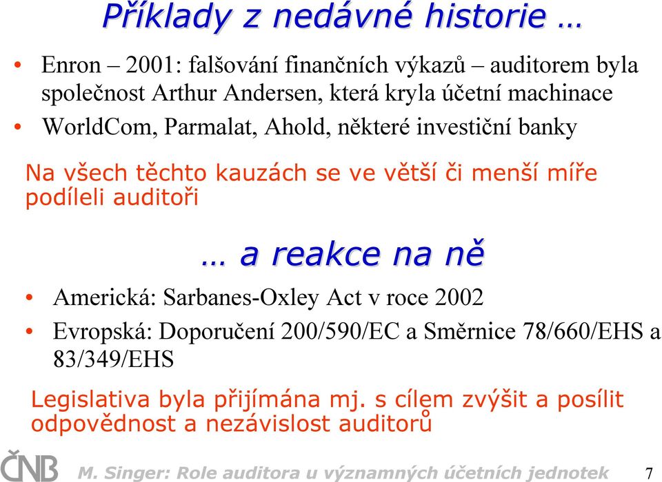 reakce na něn Americká: Sarbanes-Oxley Act v roce 2002 Evropská: Doporučení 200/590/EC a Směrnice 78/660/EHS a 83/349/EHS Legislativa