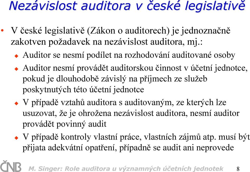 služeb poskytnutých této účetní jednotce V případě vztahů auditora s auditovaným, ze kterých lze usuzovat, že je ohrožena nezávislost auditora, nesmí auditor provádět