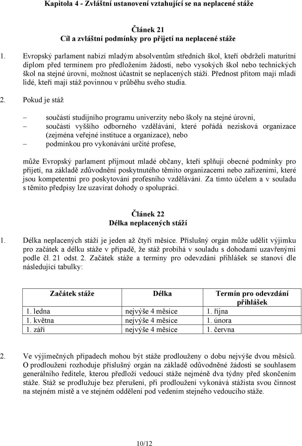 účastnit se neplacených stáží. Přednost přitom mají mladí lidé, kteří mají stáž povinnou v průběhu svého studia. 2.