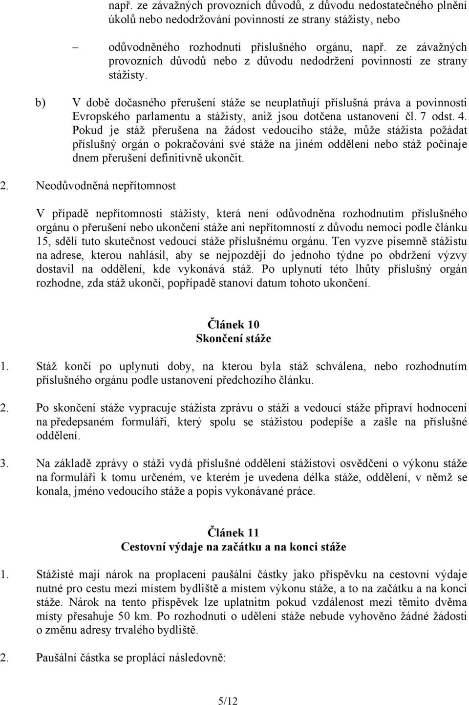 b) V době dočasného přerušení stáže se neuplatňují příslušná práva a povinnosti Evropského parlamentu a stážisty, aniž jsou dotčena ustanovení čl. 7 odst. 4.