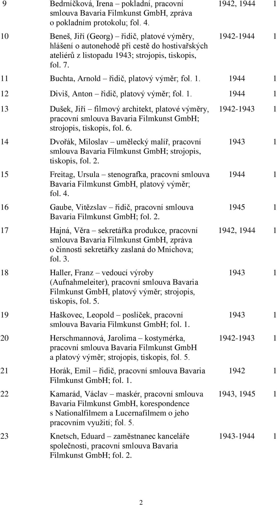 1942, 1944 1 1942-1944 1 11 Buchta, Arnold řidič, platový výměr; fol. 1. 1944 1 12 Diviš, Anton řidič, platový výměr; fol. 1. 1944 1 13 Dušek, Jiří filmový architekt, platové výměry, pracovní smlouva Bavaria Filmkunst GmbH; strojopis, tiskopis, fol.