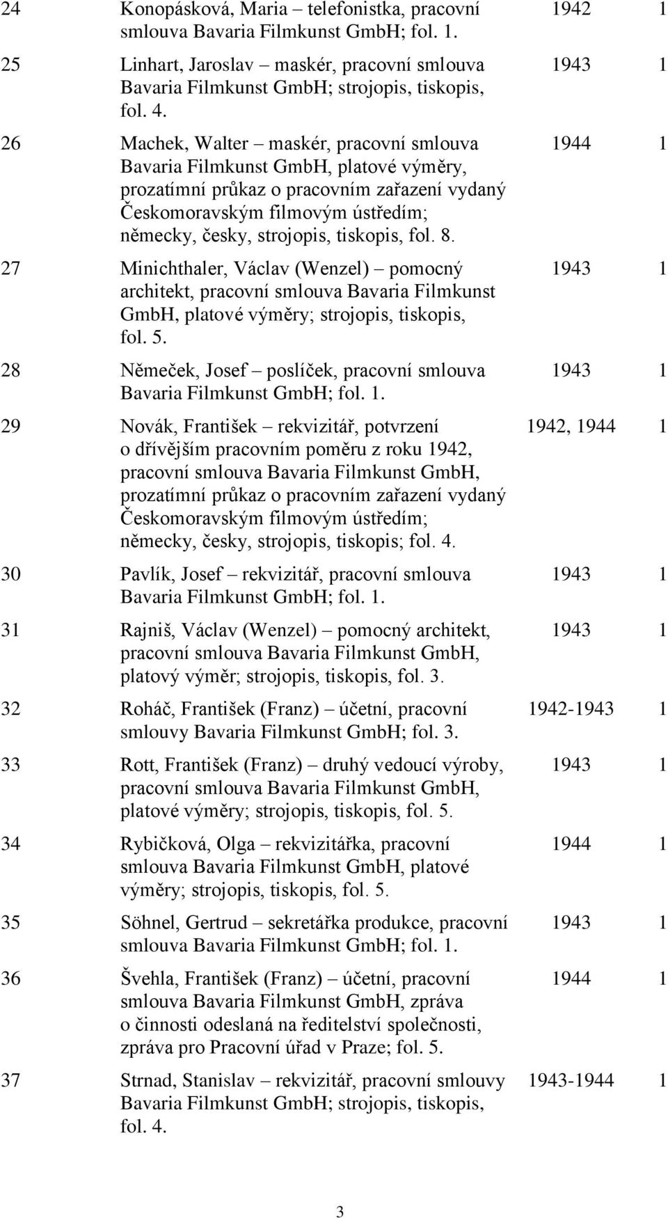 fol. 8. 27 Minichthaler, áclav (Wenzel) pomocný architekt, pracovní smlouva Bavaria Filmkunst GmbH, platové výměry; strojopis, tiskopis, fol. 5.