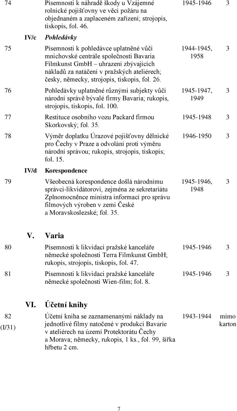 strojopis, tiskopis, fol. 26. 76 Pohledávky uplatněné různými subjekty vůči národní správě bývalé firmy Bavaria; rukopis, strojopis, tiskopis, fol. 100.