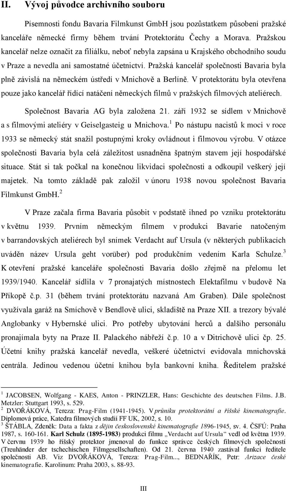 Pražská kancelář společnosti Bavaria byla plně závislá na německém ústředí v Mnichově a Berlíně.