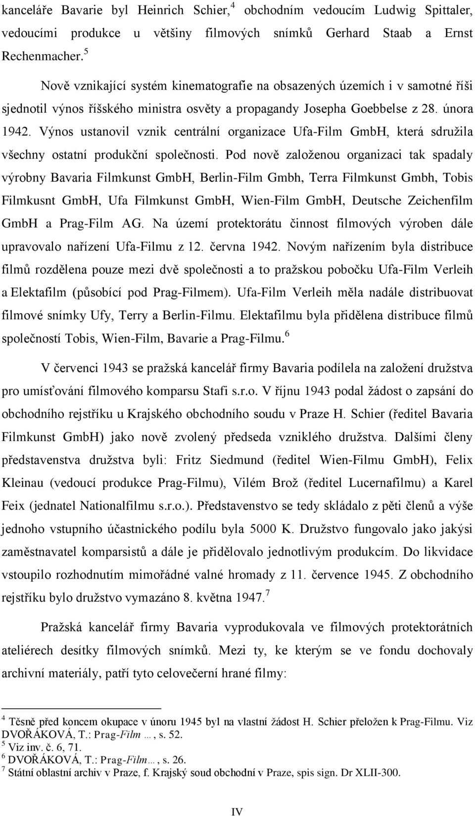 ýnos ustanovil vznik centrální organizace Ufa-Film GmbH, která sdružila všechny ostatní produkční společnosti.