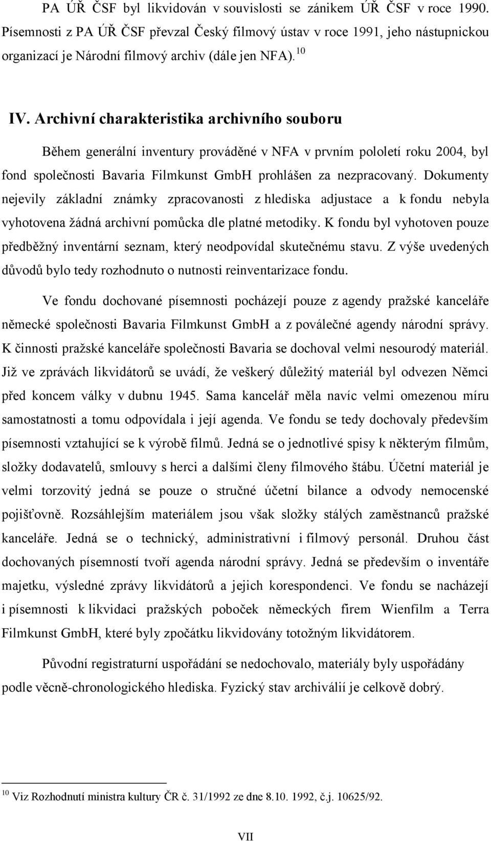 Archivní charakteristika archivního souboru Během generální inventury prováděné v NFA v prvním pololetí roku 2004, byl fond společnosti Bavaria Filmkunst GmbH prohlášen za nezpracovaný.