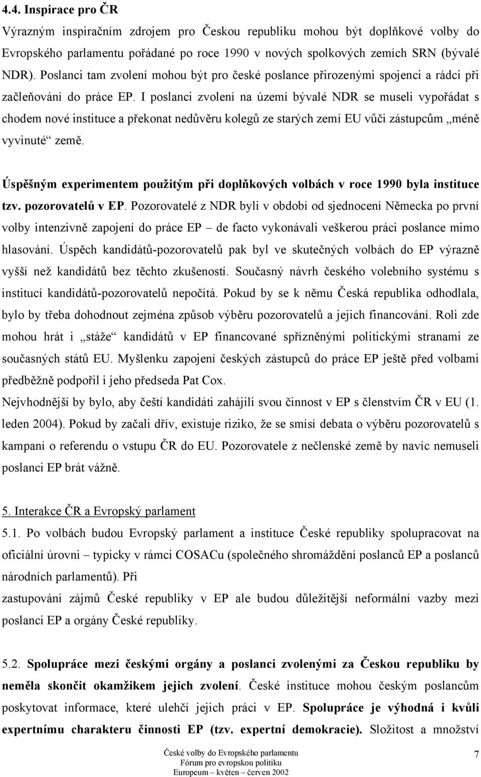 I poslanci zvolení na území bývalé NDR se museli vypořádat s chodem nové instituce a překonat nedůvěru kolegů ze starých zemí EU vůči zástupcům méně vyvinuté země.